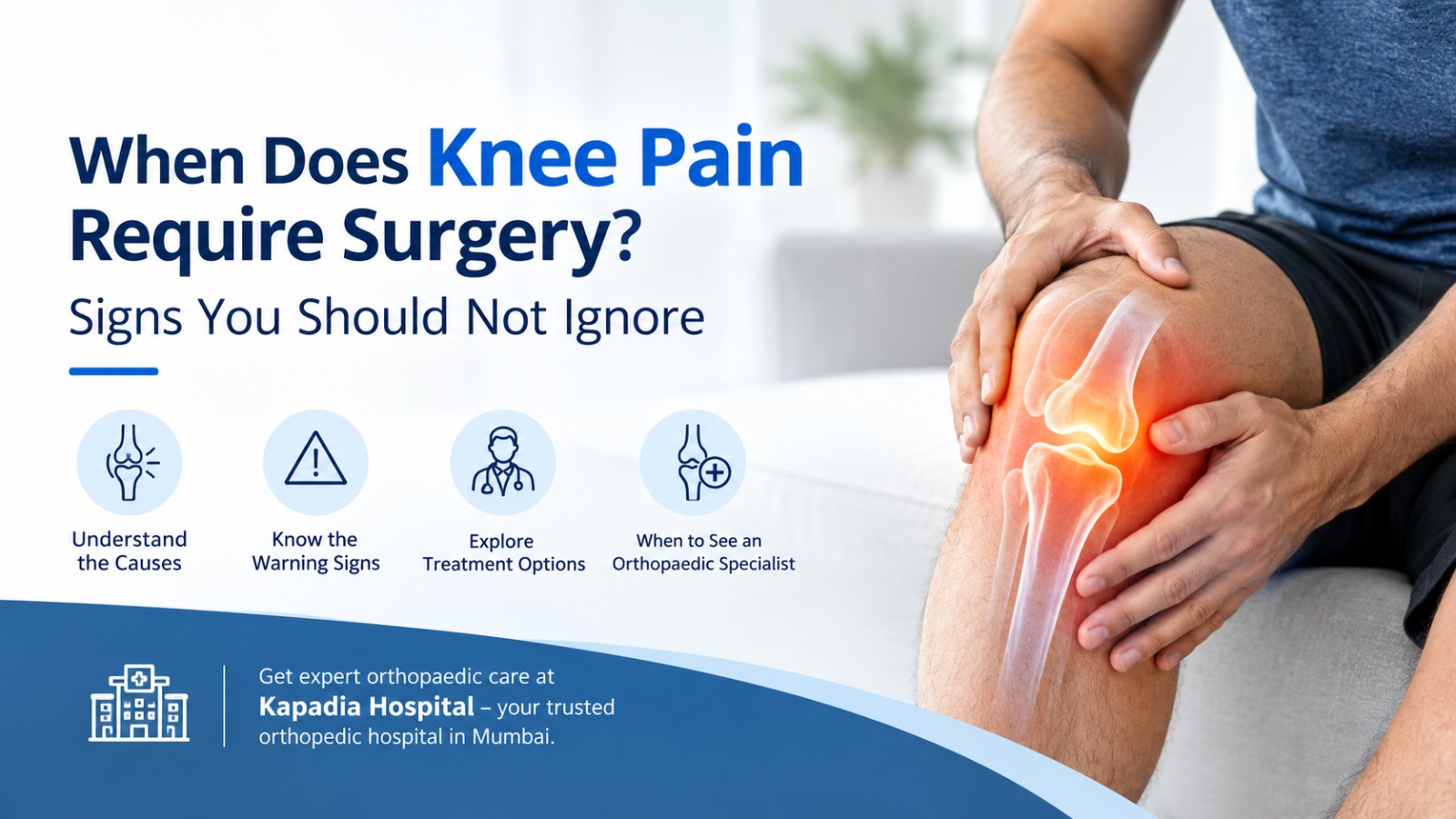 When does knee pain require surgery signs and orthopaedic evaluation at Kapadia Hospital Mumbai